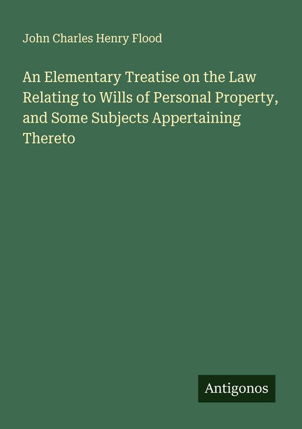An Elementary Treatise on the Law Relating to Wills of Personal Pro...