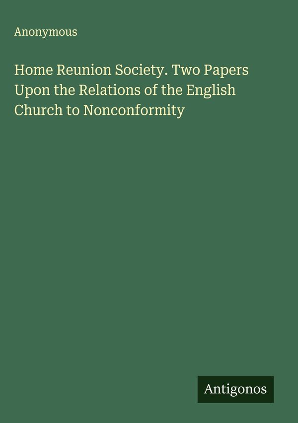 Home Reunion Society. Two Papers Upon the Relations of the English ...