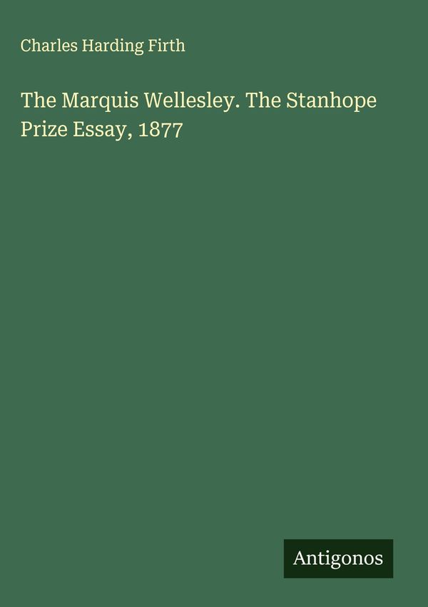 The Marquis Wellesley. The Stanhope Prize Essay, 1877 (Buch)