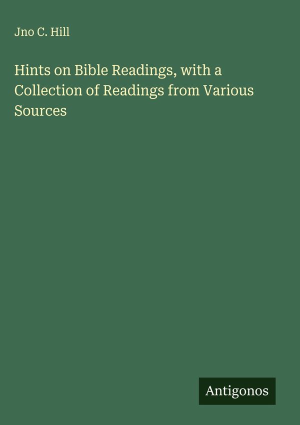 Hints on Bible Readings, with a Collection of Readings from Various...