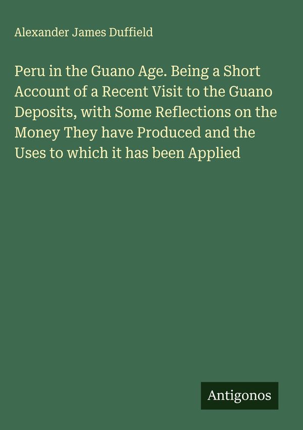 Peru in the Guano Age. Being a Short Account of a Recent Visit to t...