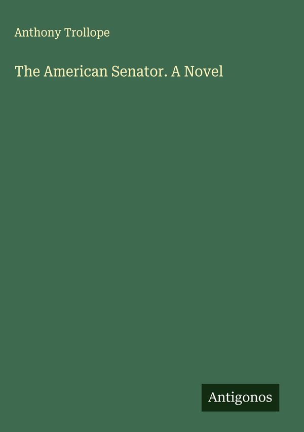 The American Senator. A Novel - Anthony Trollope (Buch)