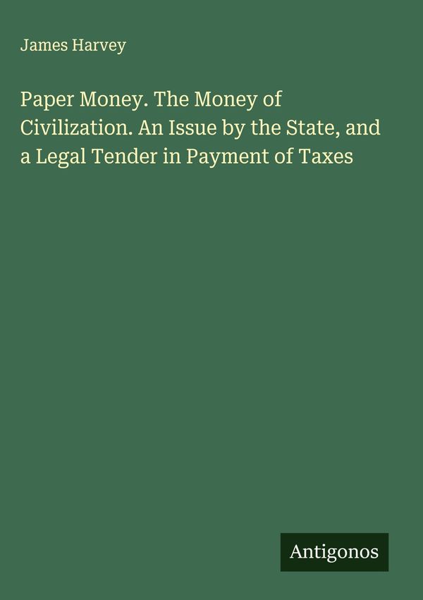 Paper Money. The Money of Civilization. An Issue by the State, and ...