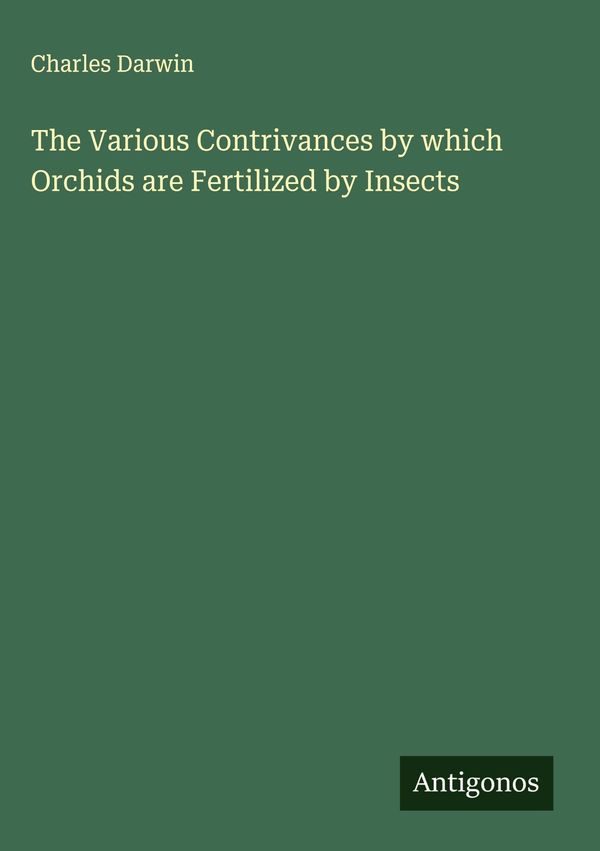 The Various Contrivances by which Orchids are Fertilized by Insects