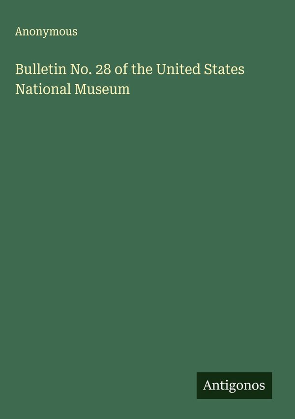 Bulletin No. 28 of the United States National Museum - Anonymous