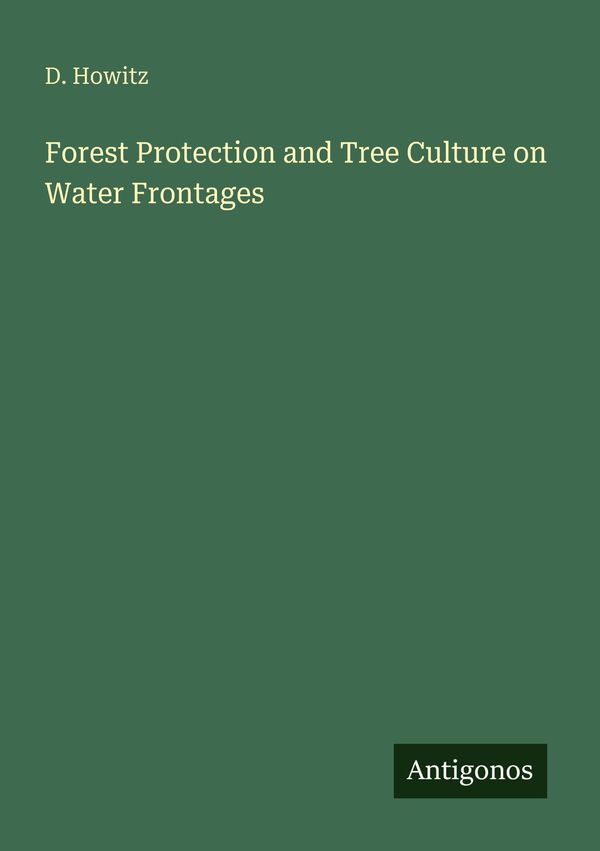 Forest Protection and Tree Culture on Water Frontages - D. Howitz