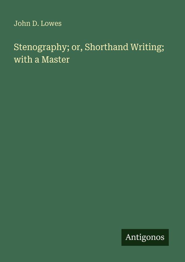Stenography; or, Shorthand Writing; with a Master - John D. Lowes