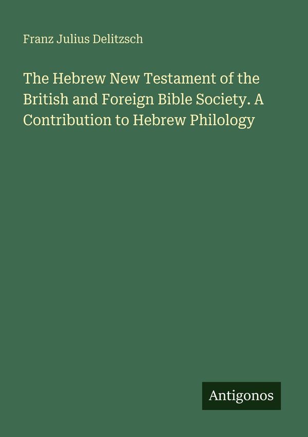 The Hebrew New Testament of the British and Foreign Bible Society. ...
