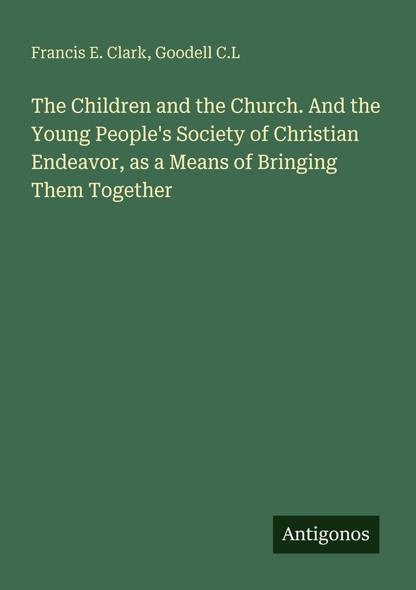 The Children and the Church. And the Young Peoples Society of Chri...