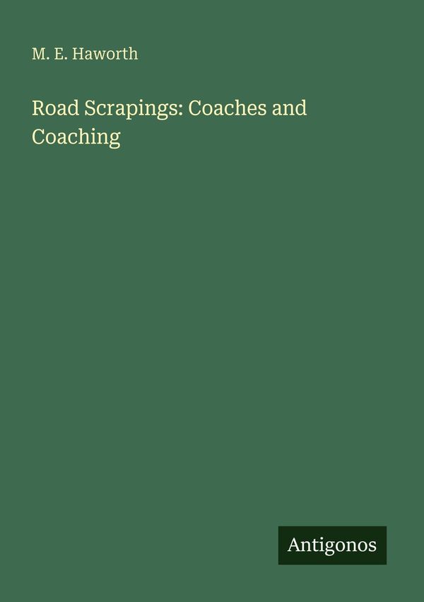 Road Scrapings: Coaches and Coaching - M. E. Haworth (Buch)