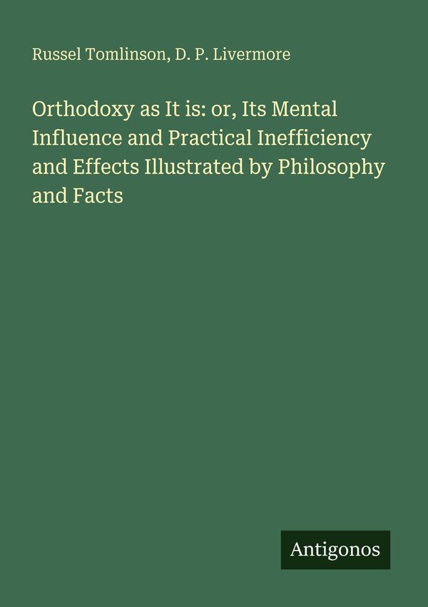Orthodoxy as It is: or, Its Mental Influence and Practical Ineffici...
