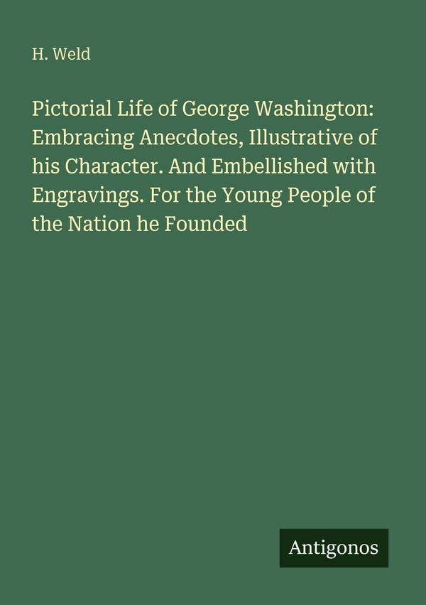 Pictorial Life of George Washington: Embracing Anecdotes, Illustrat...
