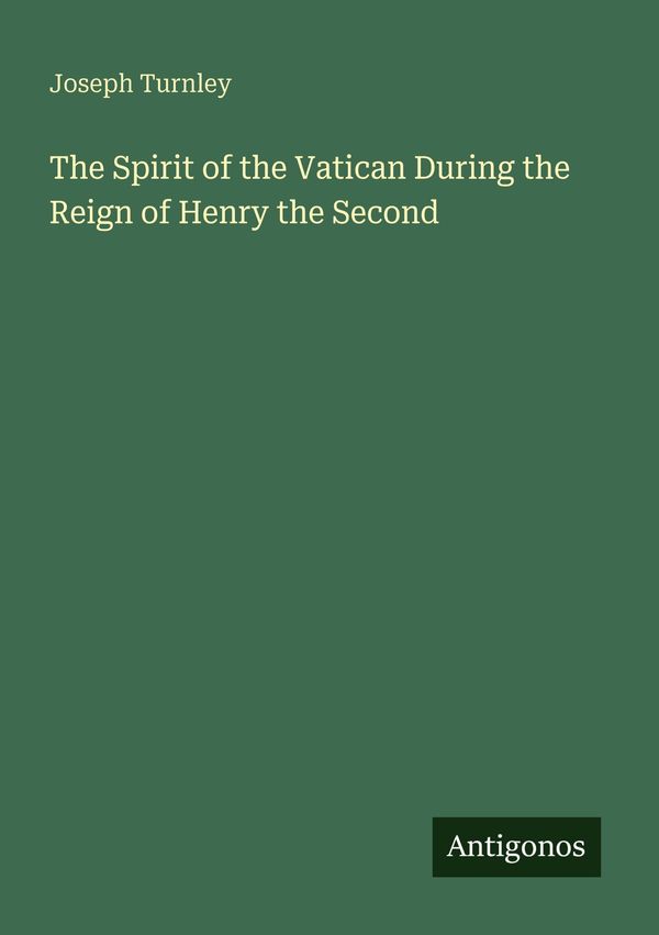 The Spirit of the Vatican During the Reign of Henry the Second (Buch)