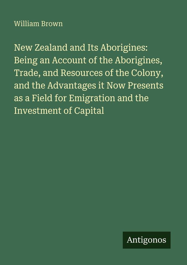 New Zealand and Its Aborigines: Being an Account of the Aborigines,...