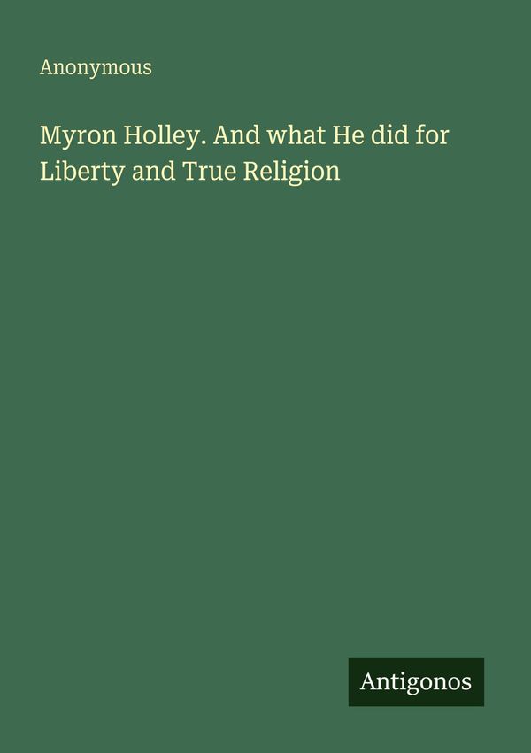 Myron Holley. And what He did for Liberty and True Religion (Buch)
