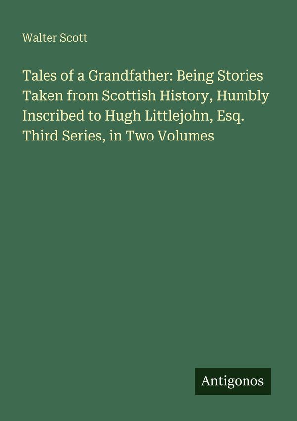 Tales of a Grandfather: Being Stories Taken from Scottish History, ...