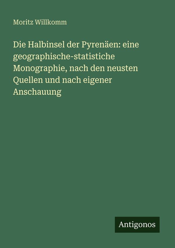 Die Halbinsel der Pyrenäen: eine geographische-statistiche Monograp...