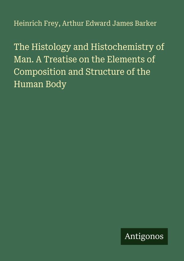 The Histology and Histochemistry of Man. A Treatise on the Elements...