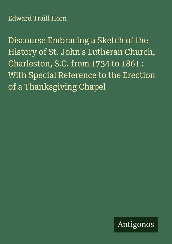 Discourse Embracing a Sketch of the History of St. Johns Lutheran ...