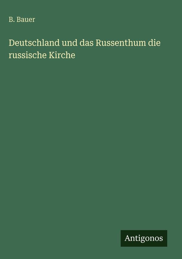 Deutschland und das Russenthum die russische Kirche - B. Bauer (Buch)