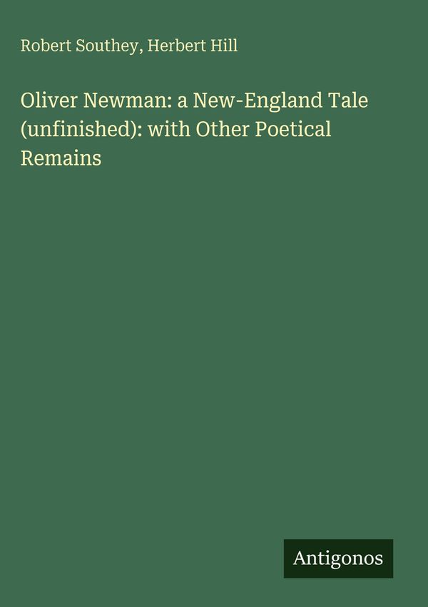 Oliver Newman: a New-England Tale (unfinished): with Other Poetical...