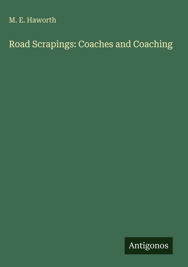 Road Scrapings: Coaches and Coaching - M. E. Haworth (Buch)