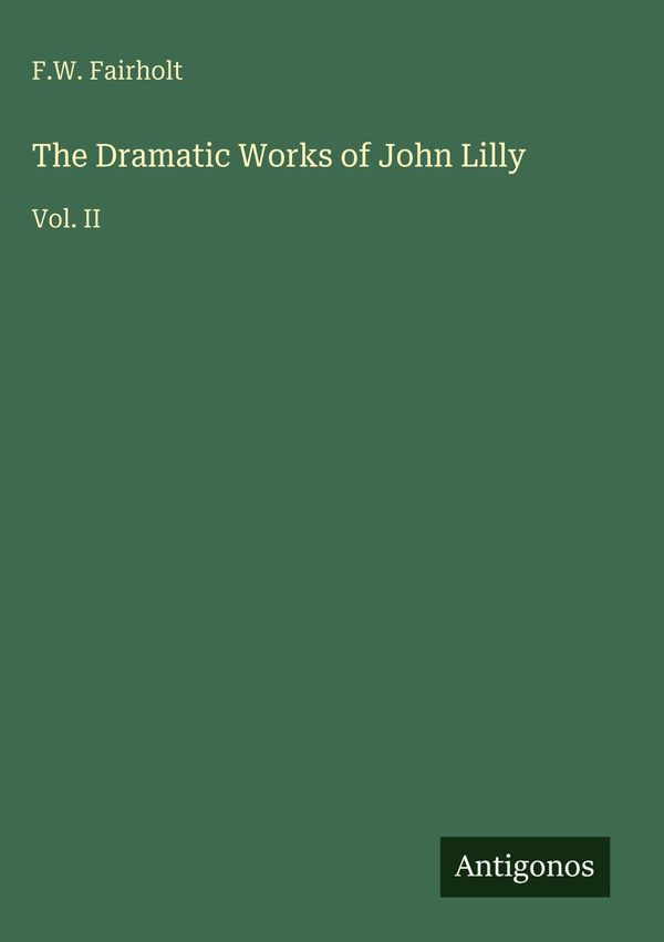 The Dramatic Works of John Lilly - F. W. Fairholt (Buch)
