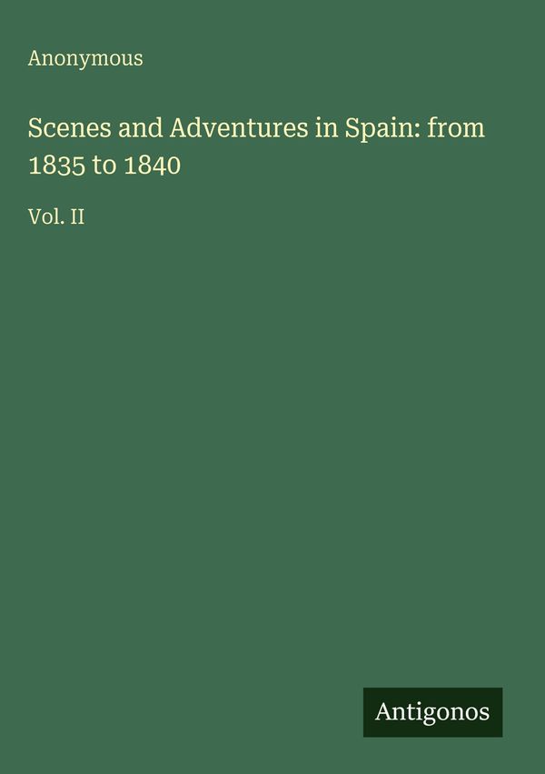 Scenes and Adventures in Spain: from 1835 to 1840 - Anonymous (Buch)