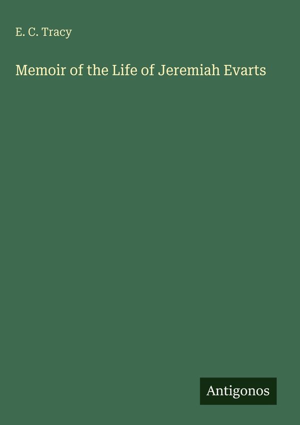 Memoir of the Life of Jeremiah Evarts - E. C. Tracy (Buch)