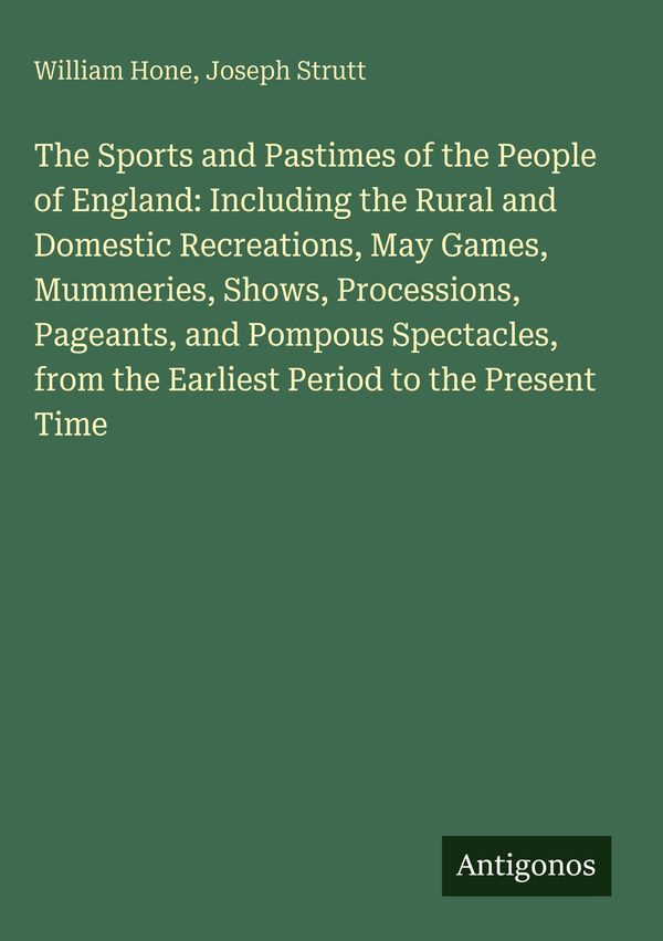 The Sports and Pastimes of the People of England: Including the Rur...