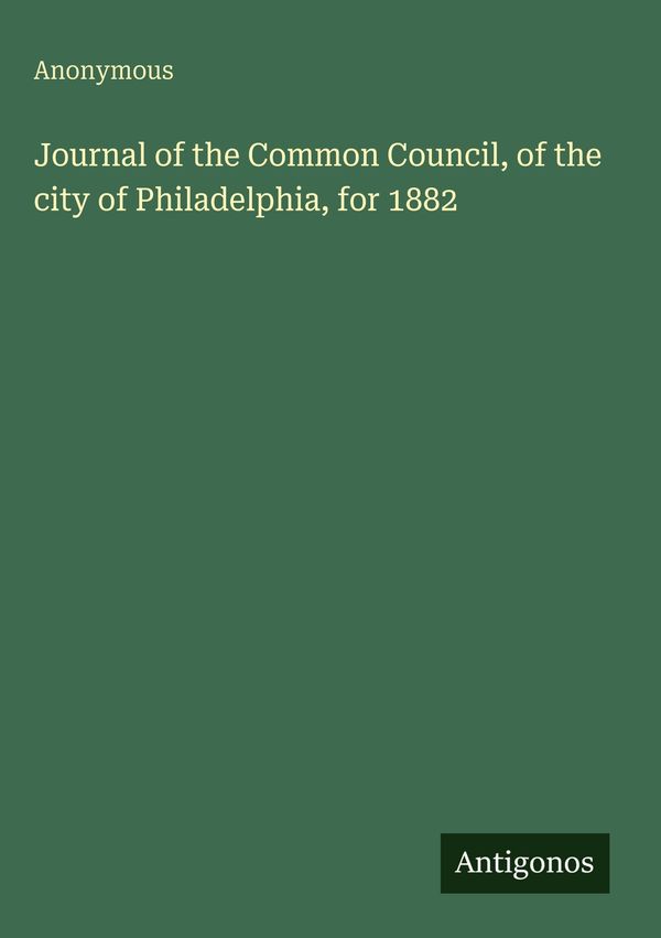 Journal of the Common Council, of the city of Philadelphia, for 188...
