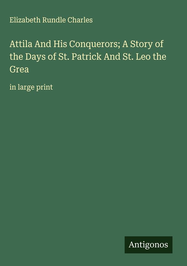 Attila And His Conquerors; A Story of the Days of St. Patrick And S...