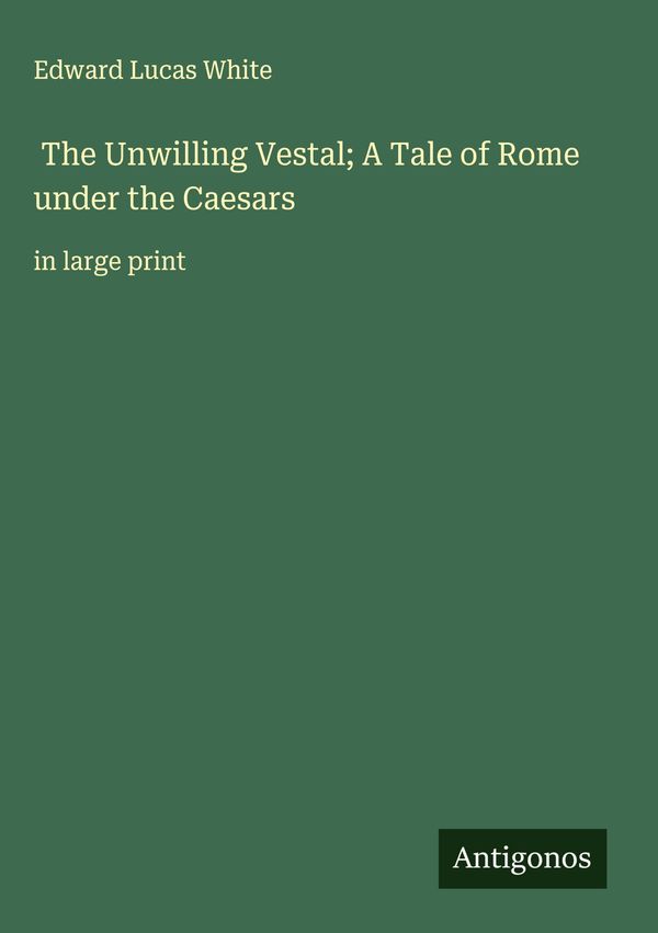 The Unwilling Vestal; A Tale of Rome under the Caesars (Buch)