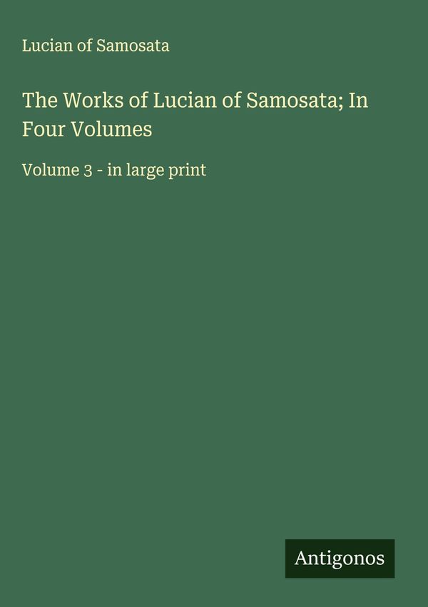 The Works of Lucian of Samosata; In Four Volumes - Lucian Of Samosata