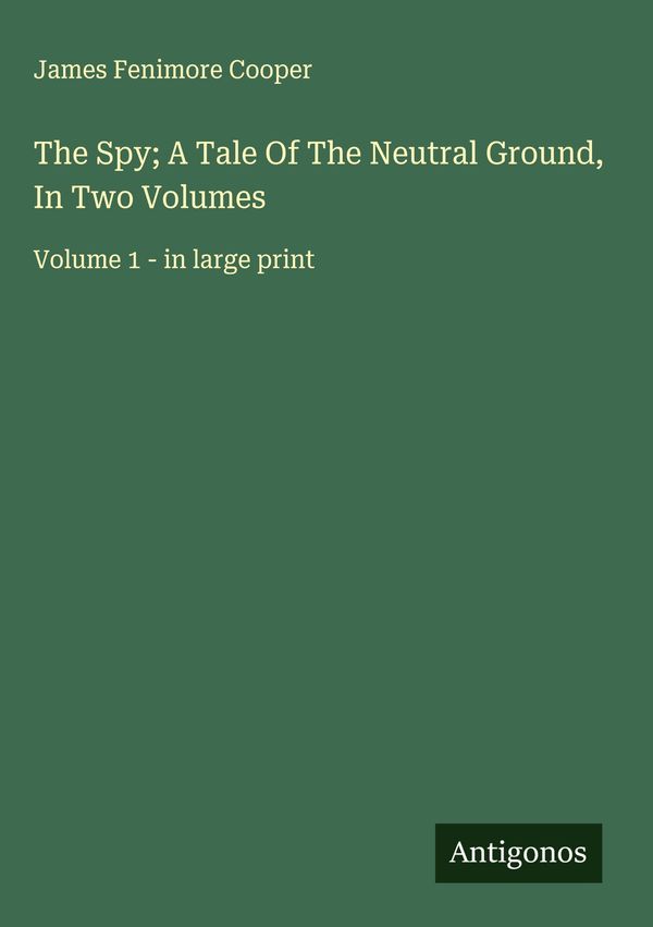 The Spy; A Tale Of The Neutral Ground, In Two Volumes (Buch)