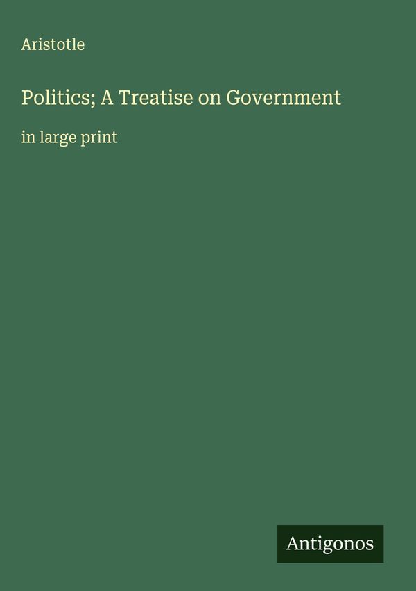 Politics; A Treatise on Government - Aristotle (Buch)