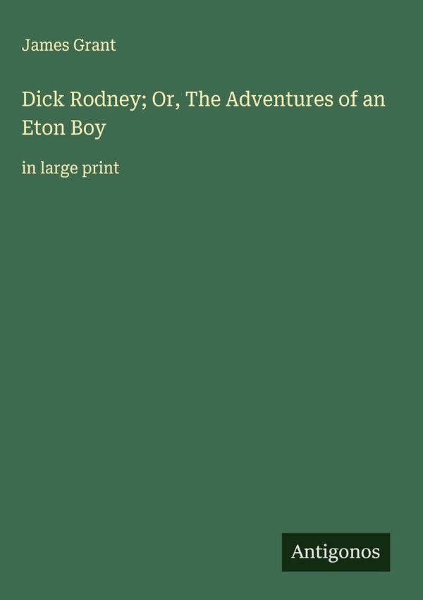Dick Rodney; Or, The Adventures of an Eton Boy - James Grant (Buch)