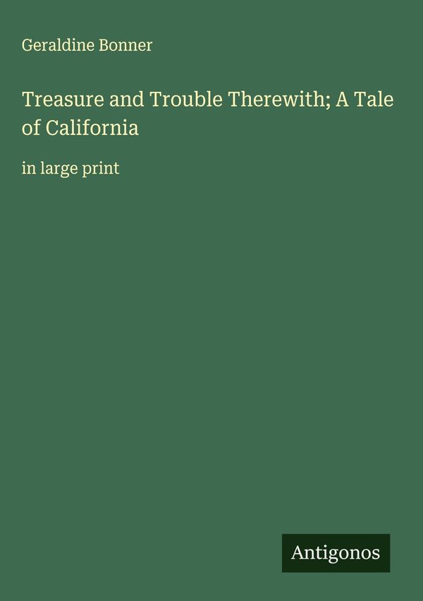 Treasure and Trouble Therewith; A Tale of California (Buch)