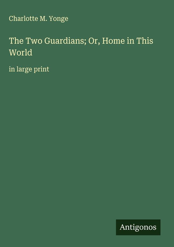 The Two Guardians; Or, Home in This World - Charlotte M. Yonge (Buch)