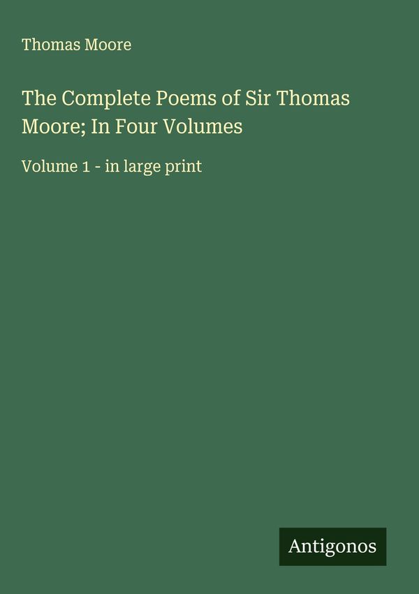 The Complete Poems of Sir Thomas Moore; In Four Volumes - Thomas Moore