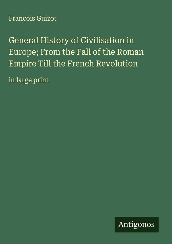 General History of Civilisation in Europe; From the Fall of the Rom...