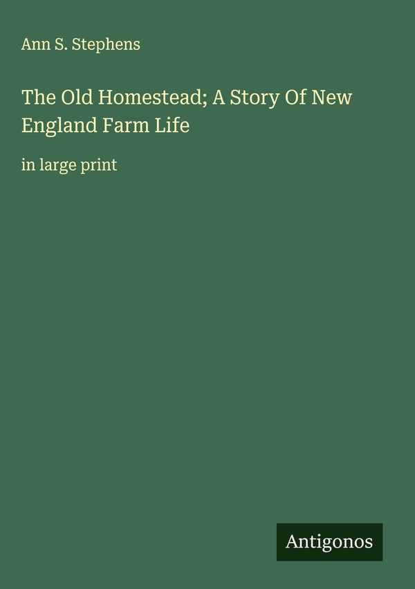 The Old Homestead; A Story Of New England Farm Life - Ann S. Stephens