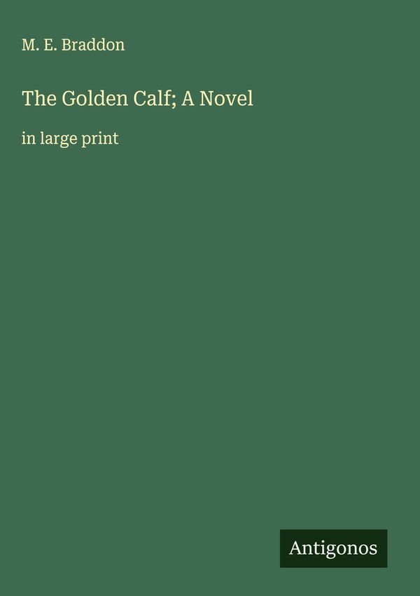 The Golden Calf; A Novel - M. E. Braddon (Buch)