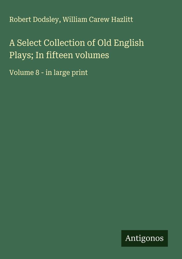 A Select Collection of Old English Plays; In fifteen volumes (Buch)