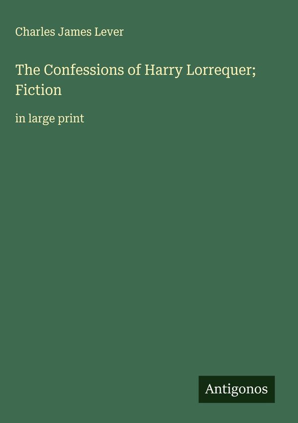 The Confessions of Harry Lorrequer; Fiction - Charles James Lever