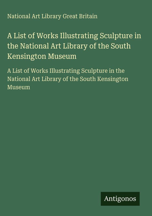A List of Works Illustrating Sculpture in the National Art Library ...