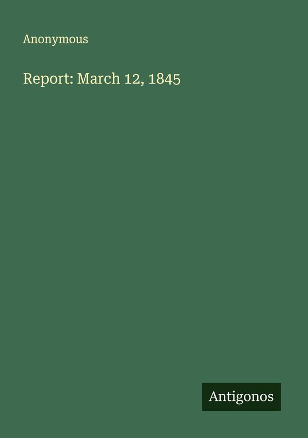 Report: March 12, 1845 - Anonymous (Buch)