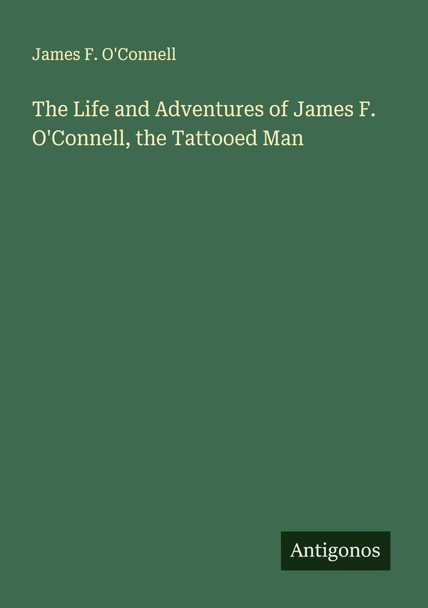 The Life and Adventures of James F. OConnell, the Tattooed Man (Buch)