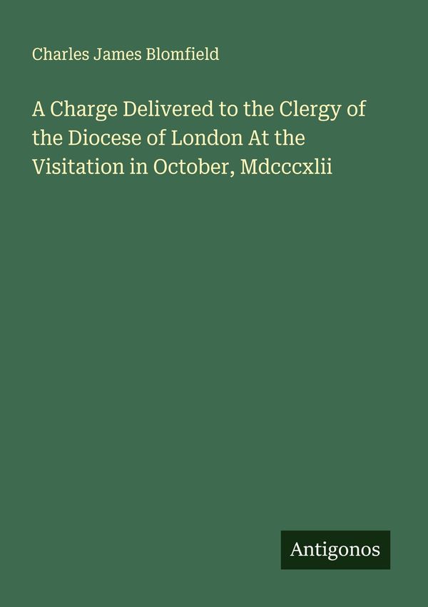 A Charge Delivered to the Clergy of the Diocese of London At the Vi...