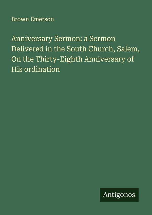 Anniversary Sermon: a Sermon Delivered in the South Church, Salem, ...